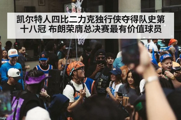凯尔特人四比二力克独行侠夺得队史第十八冠 布朗荣膺总决赛最有价值球员