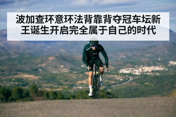 波加查环意环法背靠背夺冠车坛新王诞生开启完全属于自己的时代