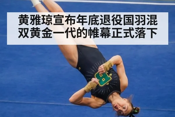黄雅琼宣布年底退役国羽混双黄金一代的帷幕正式落下